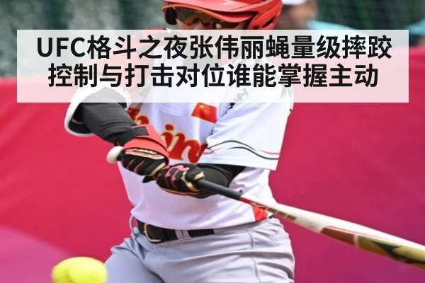 UFC格斗之夜张伟丽蝇量级摔跤控制与打击对位谁能掌握主动